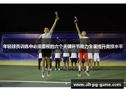 年轻球员训练中必须重视的六个关键环节助力全面提升竞技水平