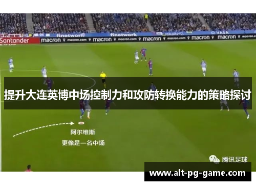 提升大连英博中场控制力和攻防转换能力的策略探讨