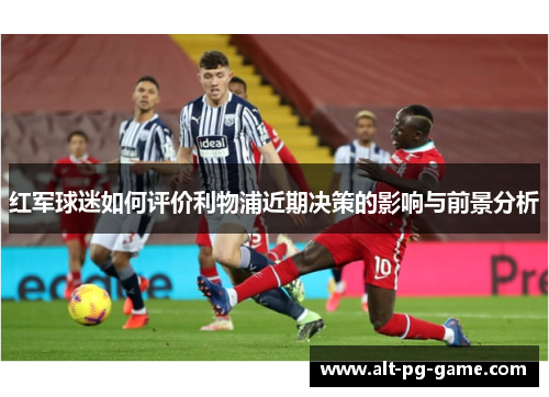 红军球迷如何评价利物浦近期决策的影响与前景分析