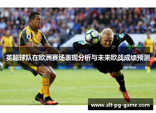 英超球队在欧洲赛场表现分析与未来欧战成绩预测