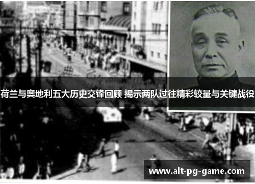 荷兰与奥地利五大历史交锋回顾 揭示两队过往精彩较量与关键战役